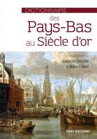 Couverture du livre « Dictionnaire des Pays-Bas au Siècle d'or » de Catherine Secretan et Collectif et Willem Frijhoff aux éditions Cnrs Editions