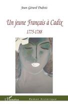 Couverture du livre « Un jeune francais à Cadix ; 1775-1788 » de Jean Gerard Dubois aux éditions Editions L'harmattan