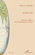 Couverture du livre « Sur le vif ; dépêches oubliées de la Mauritanie au Yémen » de Marcel G. Laugel aux éditions Editions L'harmattan