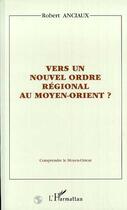 Couverture du livre « VERS UN NOUVEL ORDRE RÉGIONAL AU MOYEN-ORIENT ? » de Robert Anciaux aux éditions Editions L'harmattan