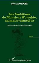 Couverture du livre « Les ambitions de monsieur Wotoubié, un maire cameleon » de Sylvain Opperi aux éditions L'harmattan