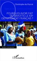 Couverture du livre « Pourquoi avoir fait de Mayotte le 101e département français ? » de Christophe Du Payrat aux éditions Editions L'harmattan