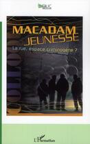 Couverture du livre « Macadam jeunesse ; la rue, espace criminogène ? » de Stephane Rullac et Ghislaine Pelletier aux éditions L'harmattan