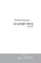 Couverture du livre « Projet Terra t.1 ; Solaria » de Daniel Macaud aux éditions Le Manuscrit