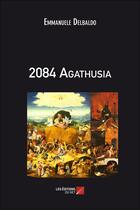 Couverture du livre « 2084 Agathusia » de Emmanuele Delbaldo aux éditions Editions Du Net