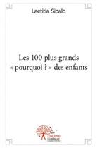 Couverture du livre « Les 100 plus grands pourquoi ? des enfants » de Laetitia Sibalo aux éditions Edilivre