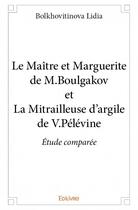 Couverture du livre « Le maître et Marguerite de M.Boulgakov et La Mitrailleuse d'argile de V.Pelevine ; étude comparée » de Lidia Bolkhovitinova aux éditions Edilivre