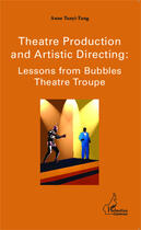 Couverture du livre « Theatre production and artistic directing lessons from bubbles theatre troupe » de Anne Tanyi-Tang aux éditions Editions L'harmattan