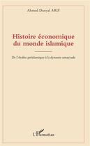 Couverture du livre « Histoire économique du monde islamique ; de l'Arabie préislamique à la dynastie umayyade » de Ahmed Danyal Arif aux éditions L'harmattan