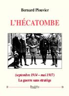 Couverture du livre « L'hécatombe (septembre 1914 - mai 1917) » de Bernard Plouvier aux éditions Dualpha