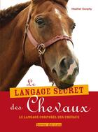 Couverture du livre « Le langage secret des chevaux » de Heather Dunphy aux éditions Terres Editions