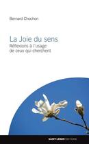 Couverture du livre « La joie du sens - reflexions a l'usage de ceux qui cherchent » de Bernard Chochon aux éditions Saint-leger