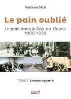 Couverture du livre « Le pain oublié : le pain dans le Pas-de-Calais (1900-1922) t.1 : l'avant-guerre » de Marianne Sala aux éditions Nord Avril