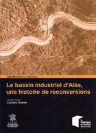 Couverture du livre « Le bassin industriel d'Alès, une histoire de reconversions » de Caroline Granier aux éditions Presses De L'ecole Des Mines