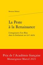 Couverture du livre « La peste à la Renaissance ; l'imaginaire d'un fléau dans la littérature au XVIe siècle » de Brenton Hobart aux éditions Classiques Garnier