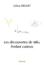 Couverture du livre « Les decouvertes de milo, l enfant curieux » de Drouet Celine aux éditions Edilivre