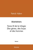 Couverture du livre « Hommes - tome iii de la trilogie des genes, des loups et des hommes » de Valent Patrick aux éditions Edilivre