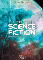 Couverture du livre « Au coeur de la Science-fiction » de Brousse Gillian aux éditions Noir D'absinthe