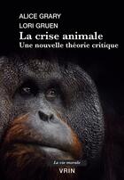 Couverture du livre « La crise animale : Une nouvelle théorie critique » de Lori Gruen et Alice Gracy aux éditions Vrin