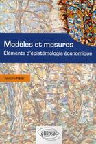Couverture du livre « Modèles et mesures ; éléments d'épistémologie économique » de Sylvestre Frezal aux éditions Ellipses