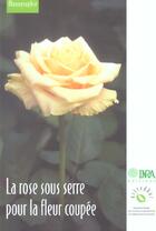 Couverture du livre « La rose sous serre pour la fleur coupée » de  aux éditions Quae