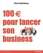 Couverture du livre « 100  pour lancer son business » de Chris Guillebeau aux éditions Pearson