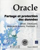 Couverture du livre « Oracle ; partage et protection des données (rman, dataguard, replication streams, flashback...) » de Franck Giraud aux éditions Eni