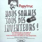 Couverture du livre « Nous Sommes Tous Des Inventeurs ; Les Demarches A Accomplir Et Les Embuches A Eviter Pour Proteger Vos Idees Et Vos Inve » de Papytruc et Jacques Bujardet aux éditions Michel Lafon