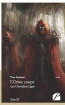 Couverture du livre « L'orme coupé Tome 3 ; les chevaliers liges » de Yves Laousse aux éditions Editions Du Panthéon