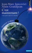 Couverture du livre « C'est maintenant ! 3 ans pour sauver le monde » de Alain Grandjean et Jean-Marc Jancovici aux éditions Points