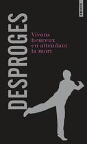 Couverture du livre « Vivons heureux en attendant la mort » de Pierre Desproges aux éditions Points