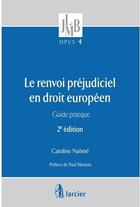 Couverture du livre « Le renvoi préjudiciel en droit européen ; guide pratique (2e édition) » de Caroline Naome aux éditions Larcier