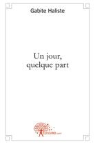 Couverture du livre « Un jour, quelque part » de Haliste Gabite aux éditions Edilivre