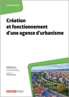 Couverture du livre « Création et fonctionnement d'une agence d'urbanisme » de Nathalie Vinci aux éditions Territorial