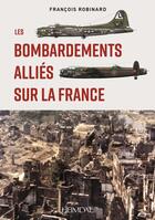 Couverture du livre « Les bombardements alliés sur la France » de Francois Robinard aux éditions Heimdal