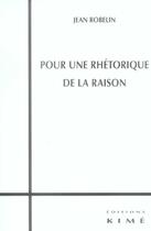 Couverture du livre « Pour une rhetorique de la raison » de Jean Robelin aux éditions Kime