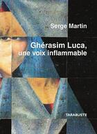 Couverture du livre « Gherasim luca, une voix inflammable - serge martin » de Serge Martin aux éditions Tarabuste