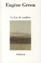 Couverture du livre « Le lac des cendres » de Eugene Green aux éditions Arfuyen