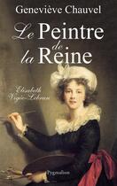 Couverture du livre « Le Peintre de la reine : Élisabeth Vigée Le Brun » de Genevieve Chauvel aux éditions Pygmalion