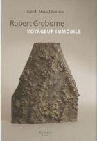 Couverture du livre « Robert Groborne ; voyageur immobile » de Isabelle Monod-Fontaine aux éditions Alain Margaron