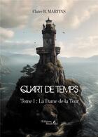 Couverture du livre « Quart de temps Tome 1 : la dame de la tour » de Claire B. Martins aux éditions Baudelaire
