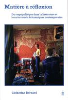 Couverture du livre « Matière à réflexion ; du corps politique dans la littérature et les arts visuels britanniques contemporains » de Catherine Bernard aux éditions Sorbonne Universite Presses