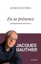 Couverture du livre « En sa présence : autobiographie spirituelle » de Jacques Gauthier aux éditions Artege