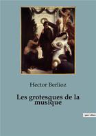 Couverture du livre « Grotesques de musique » de Hector Berlioz aux éditions Shs Editions