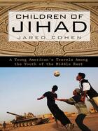 Couverture du livre « Children of jihad: a young american's travels among the youth of the Middle East » de Jared Cohen aux éditions Penguin Group Us