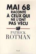 Couverture du livre « Mai 68 raconté à ceux qui ne l'ont pas vécu » de Patrick Rotman aux éditions Seuil