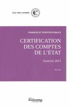 Couverture du livre « Finances et comptes publics ; certification des comptes de l'état : exercice 2013 - mai 2014 » de Cour Des Comptes aux éditions Documentation Francaise