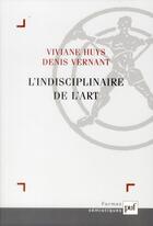 Couverture du livre « L'indisciplinaire de l'art » de Viviane Huys et Denis Vernant aux éditions Puf