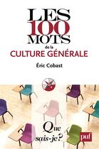 Couverture du livre « Les 100 mots de la culture générale (2e édition) » de Eric Cobast aux éditions Presses Universitaires De France