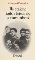 Couverture du livre « Ils etaient juifs, resistants, communistes » de Annette Wieviorka aux éditions Denoel
